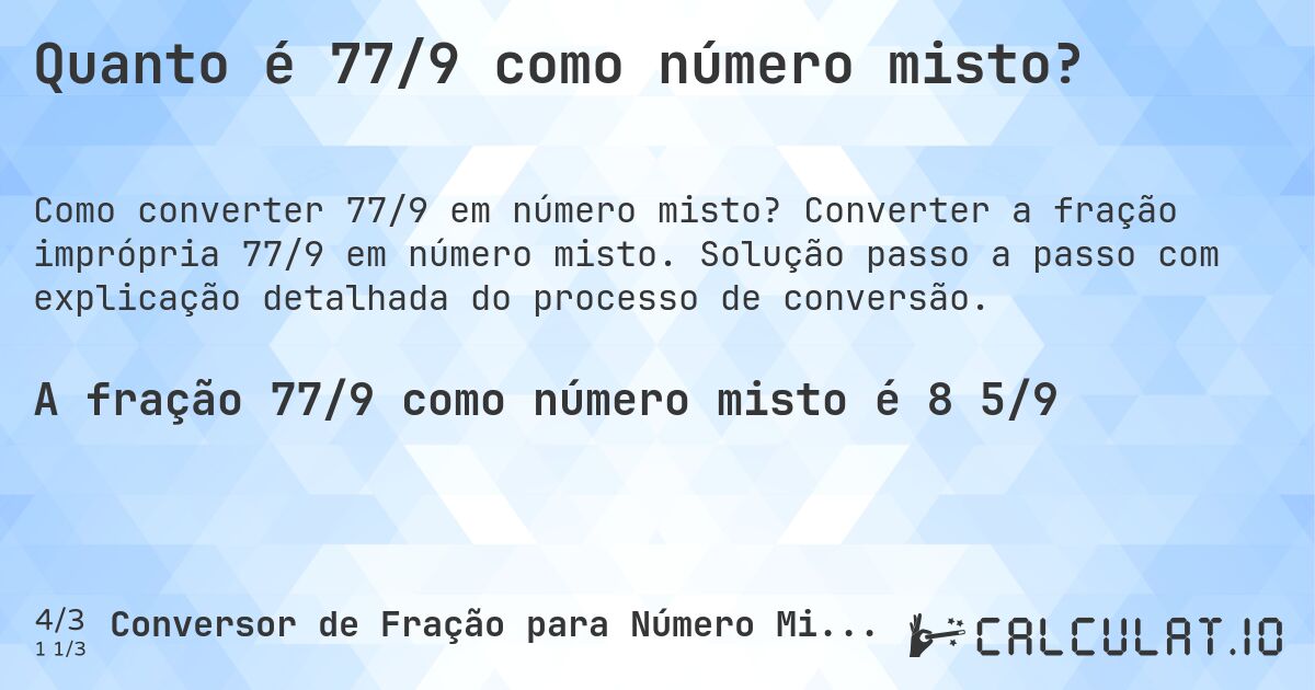 Quanto é 77/9 como número misto?. Converter a fração imprópria 77/9 em número misto. Solução passo a passo com explicação detalhada do processo de conversão.