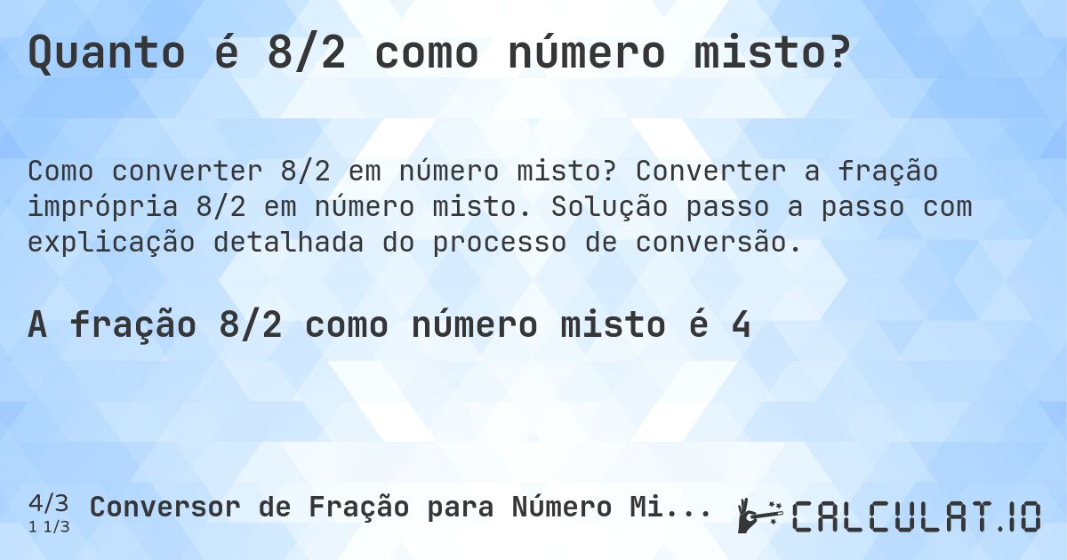 Quanto é 8/2 como número misto?. Converter a fração imprópria 8/2 em número misto. Solução passo a passo com explicação detalhada do processo de conversão.