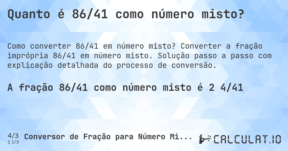 Quanto é 86/41 como número misto?. Converter a fração imprópria 86/41 em número misto. Solução passo a passo com explicação detalhada do processo de conversão.