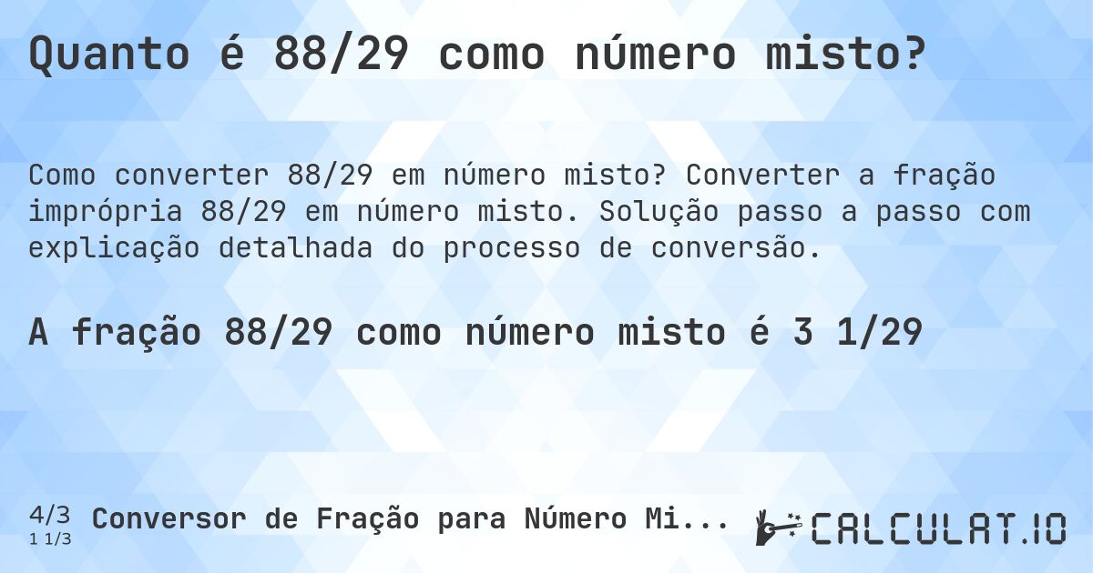 Quanto é 88/29 como número misto?. Converter a fração imprópria 88/29 em número misto. Solução passo a passo com explicação detalhada do processo de conversão.