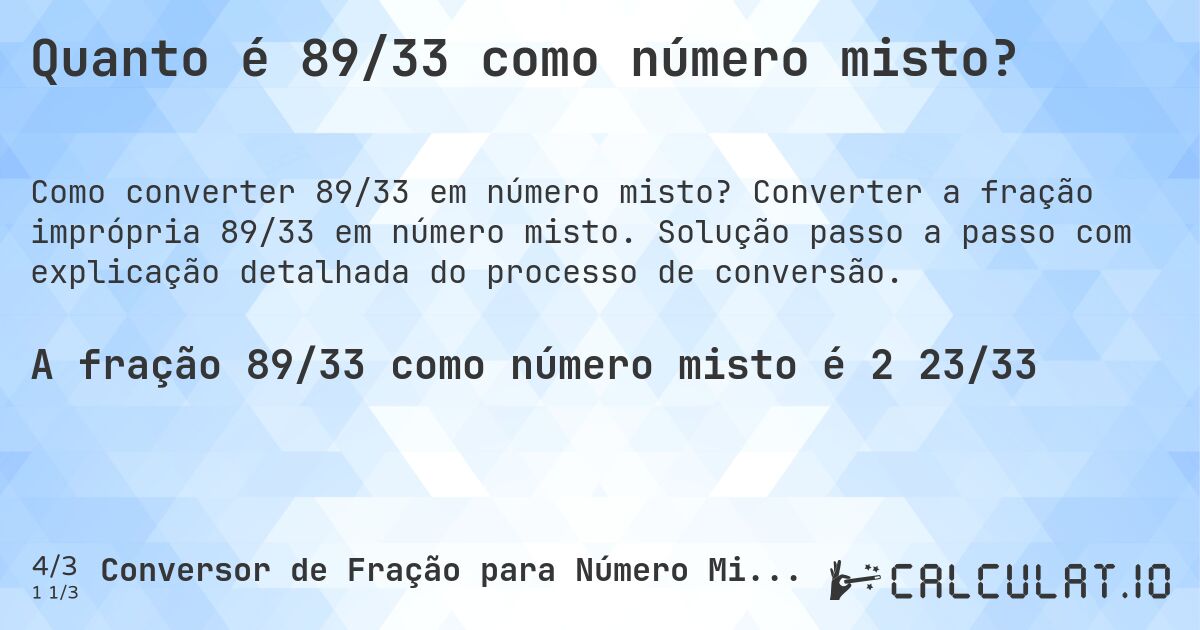 Quanto é 89/33 como número misto?. Converter a fração imprópria 89/33 em número misto. Solução passo a passo com explicação detalhada do processo de conversão.