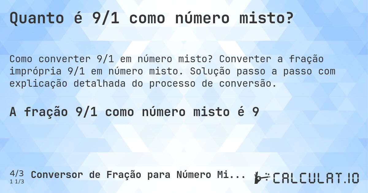 Quanto é 9/1 como número misto?. Converter a fração imprópria 9/1 em número misto. Solução passo a passo com explicação detalhada do processo de conversão.