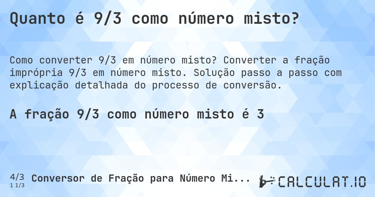 Quanto é 9/3 como número misto?. Converter a fração imprópria 9/3 em número misto. Solução passo a passo com explicação detalhada do processo de conversão.