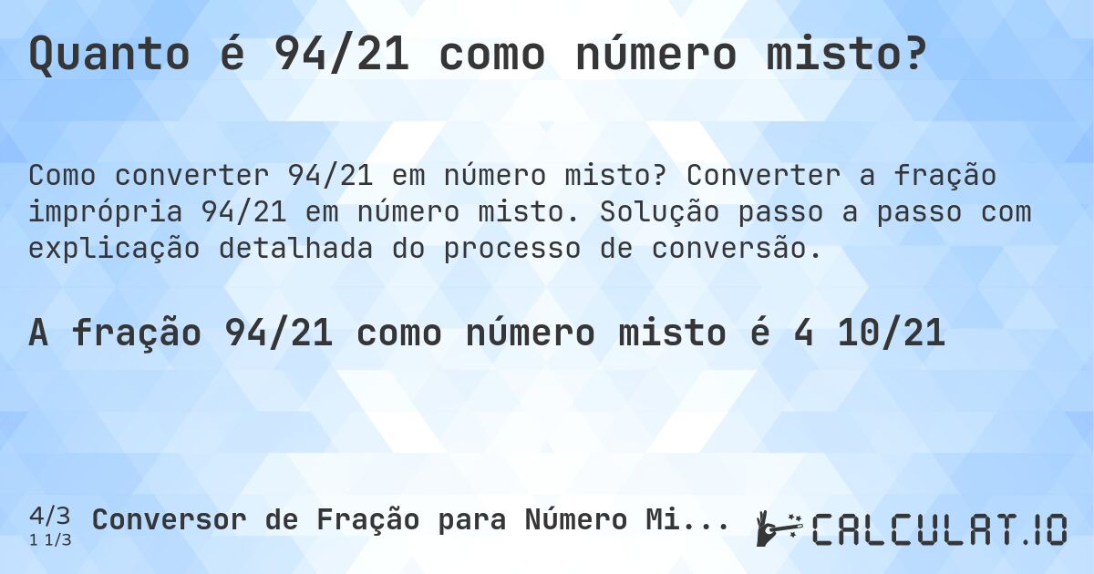 Quanto é 94/21 como número misto?. Converter a fração imprópria 94/21 em número misto. Solução passo a passo com explicação detalhada do processo de conversão.