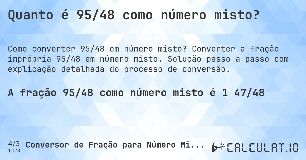 Quanto é 95/48 como número misto?. Converter a fração imprópria 95/48 em número misto. Solução passo a passo com explicação detalhada do processo de conversão.