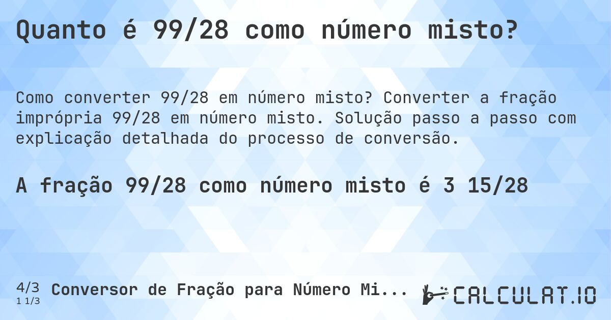 Quanto é 99/28 como número misto?. Converter a fração imprópria 99/28 em número misto. Solução passo a passo com explicação detalhada do processo de conversão.