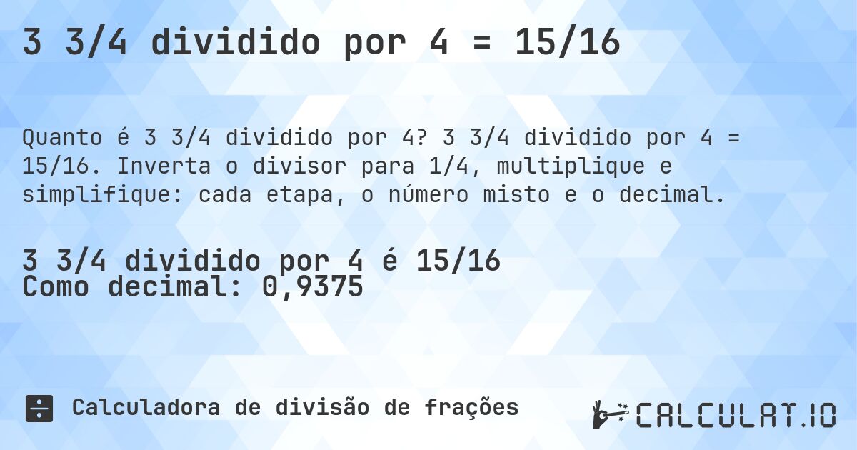 3 3/4 dividido por 4 = 15/16. 3 3/4 dividido por 4 = 15/16. Inverta o divisor para 1/4, multiplique e simplifique: cada etapa, o número misto e o decimal.