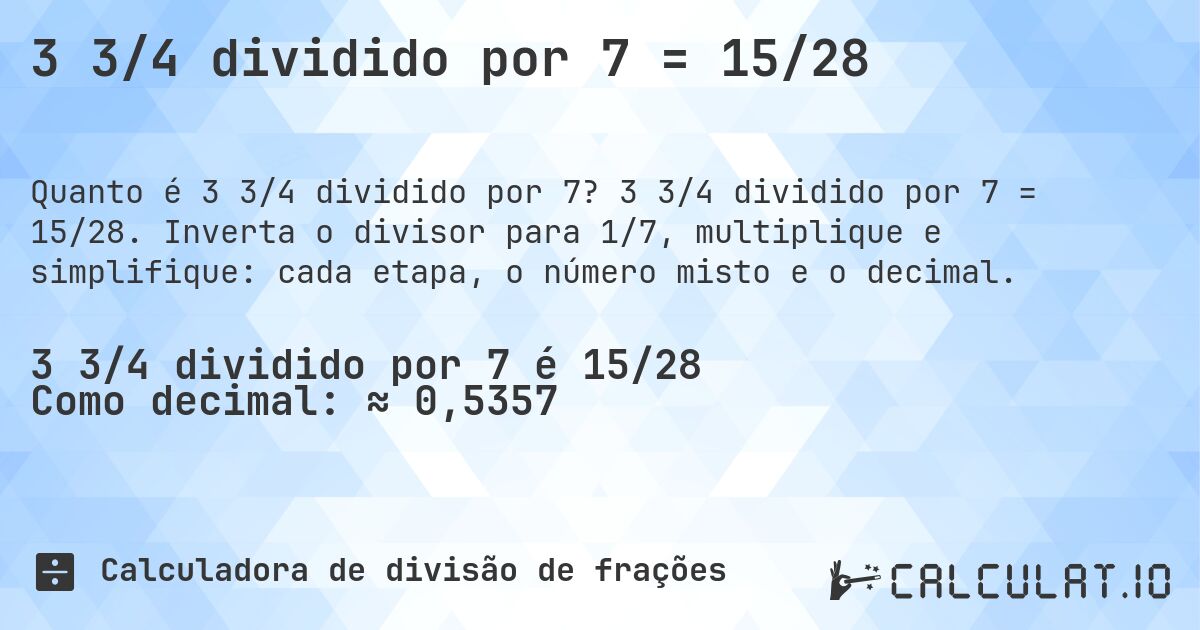 3 3/4 dividido por 7 = 15/28. 3 3/4 dividido por 7 = 15/28. Inverta o divisor para 1/7, multiplique e simplifique: cada etapa, o número misto e o decimal.