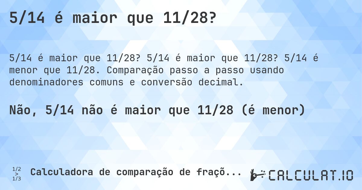 5/14 é maior que 11/28?. 5/14 é maior que 11/28? 5/14 é menor que 11/28. Comparação passo a passo usando denominadores comuns e conversão decimal.