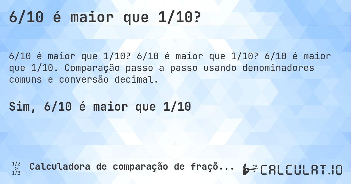 6/10 é maior que 1/10?. 6/10 é maior que 1/10? 6/10 é maior que 1/10. Comparação passo a passo usando denominadores comuns e conversão decimal.
