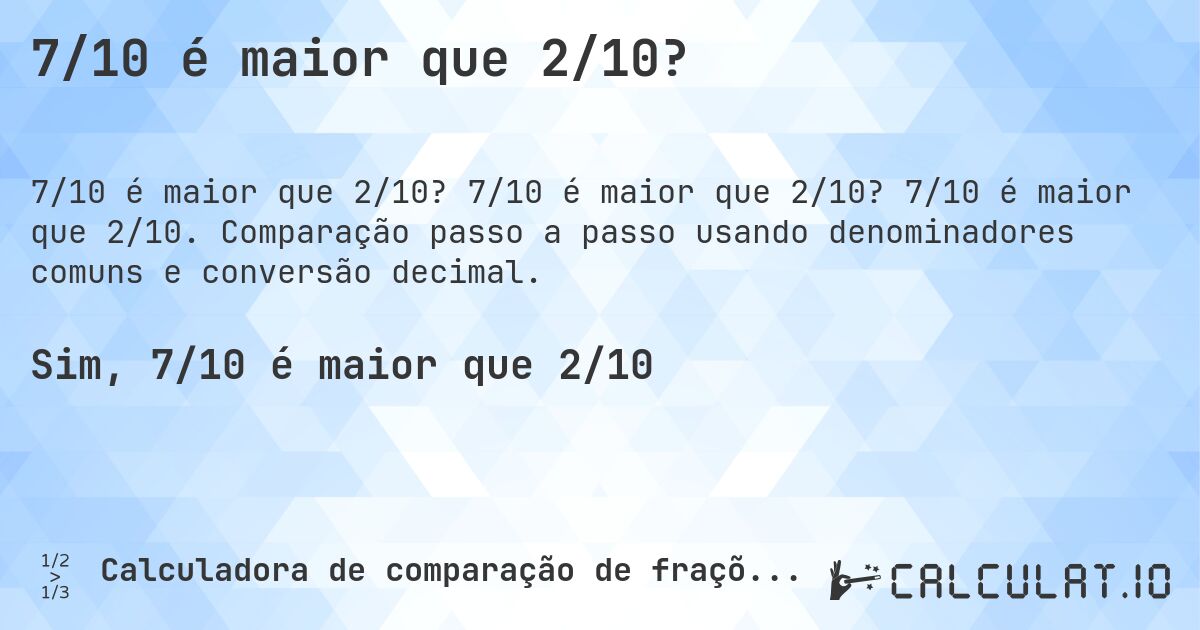7/10 é maior que 2/10?. 7/10 é maior que 2/10? 7/10 é maior que 2/10. Comparação passo a passo usando denominadores comuns e conversão decimal.