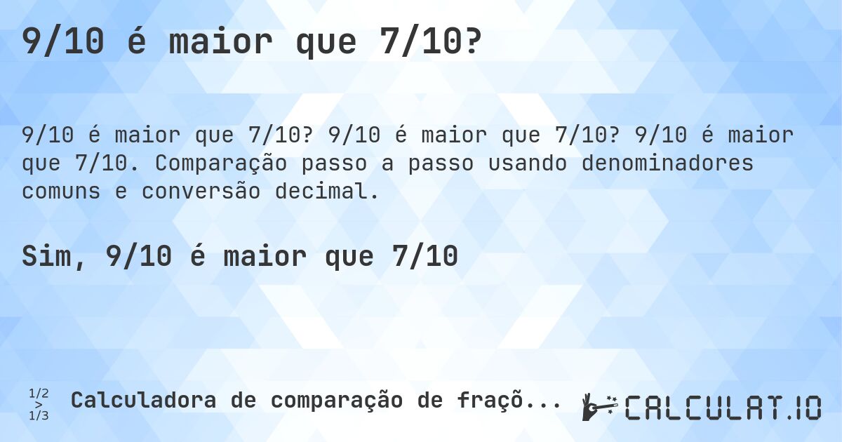 9/10 é maior que 7/10?. 9/10 é maior que 7/10? 9/10 é maior que 7/10. Comparação passo a passo usando denominadores comuns e conversão decimal.