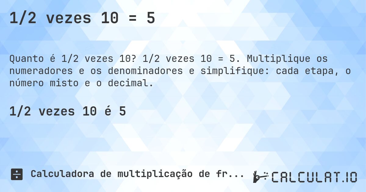 1/2 vezes 10 = 5. 1/2 vezes 10 = 5. Multiplique os numeradores e os denominadores e simplifique: cada etapa, o número misto e o decimal.