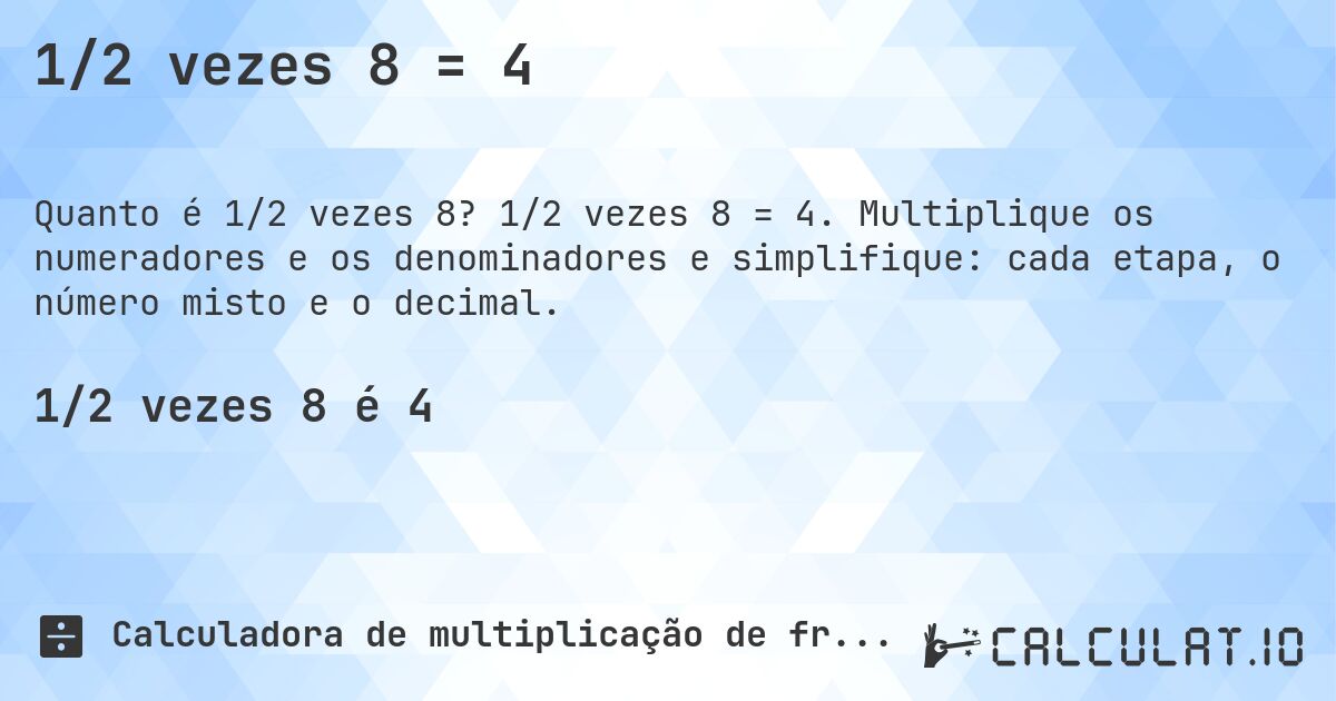 1/2 vezes 8 = 4. 1/2 vezes 8 = 4. Multiplique os numeradores e os denominadores e simplifique: cada etapa, o número misto e o decimal.