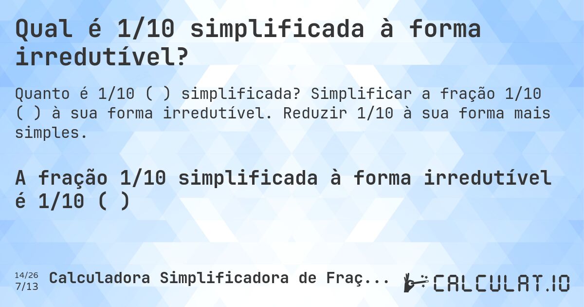 Qual é 1/10 simplificada à forma irredutível?. Simplificar a fração 1/10 (⅒) à sua forma irredutível. Reduzir 1/10 à sua forma mais simples.