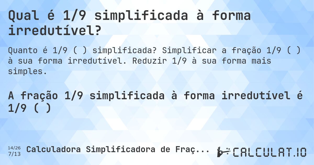 Qual é 1/9 simplificada à forma irredutível?. Simplificar a fração 1/9 (⅑) à sua forma irredutível. Reduzir 1/9 à sua forma mais simples.