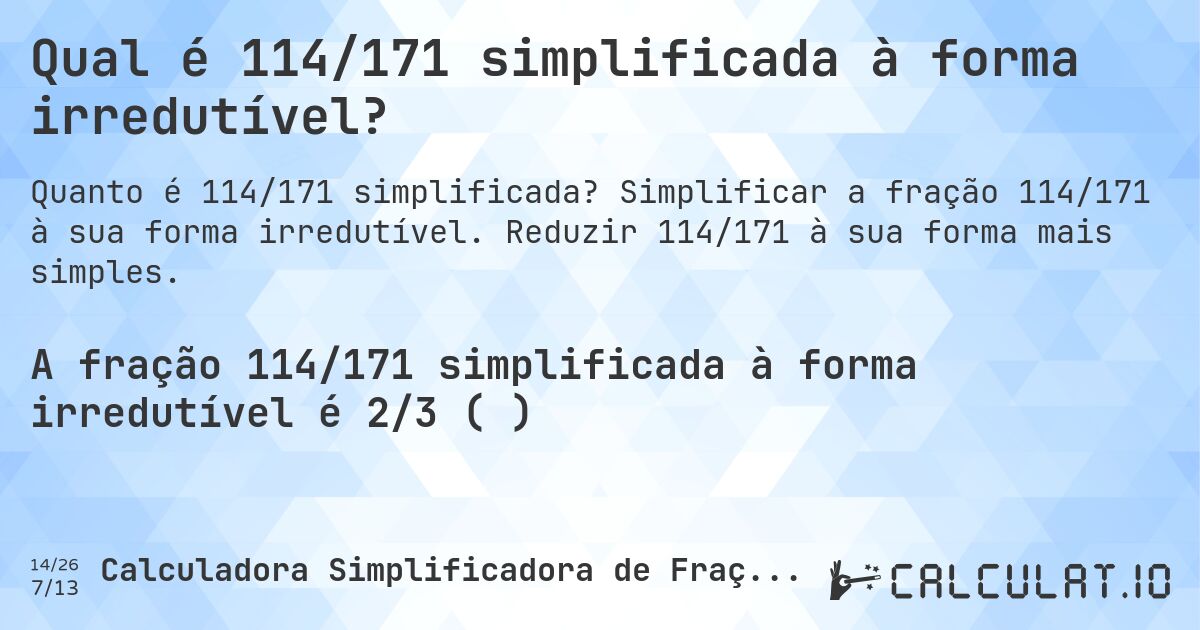 Qual é 114/171 simplificada à forma irredutível?. Simplificar a fração 114/171 à sua forma irredutível. Reduzir 114/171 à sua forma mais simples.