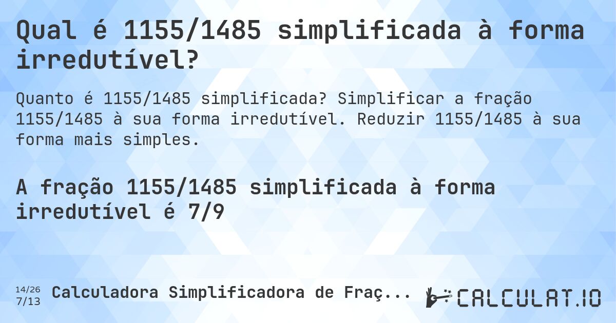 Qual é 1155/1485 simplificada à forma irredutível?. Simplificar a fração 1155/1485 à sua forma irredutível. Reduzir 1155/1485 à sua forma mais simples.