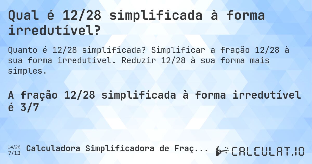 Qual é 12/28 simplificada à forma irredutível?. Simplificar a fração 12/28 à sua forma irredutível. Reduzir 12/28 à sua forma mais simples.
