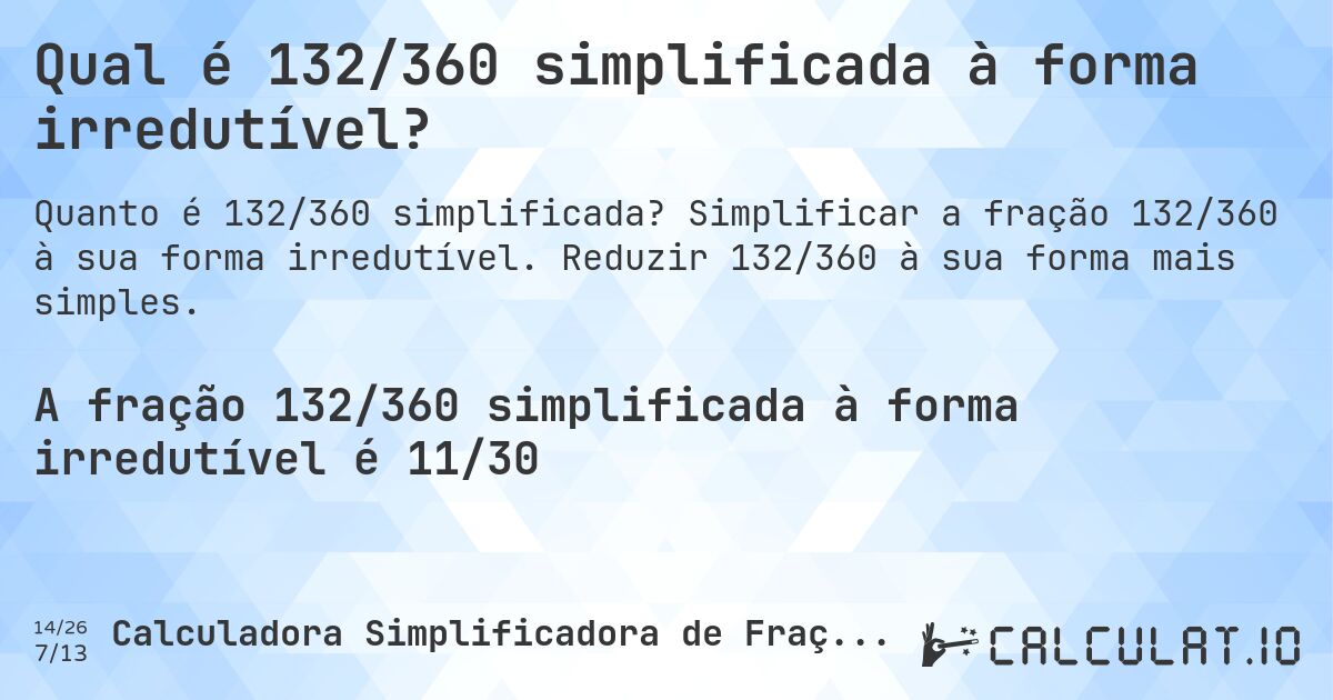 Qual é 132/360 simplificada à forma irredutível?. Simplificar a fração 132/360 à sua forma irredutível. Reduzir 132/360 à sua forma mais simples.