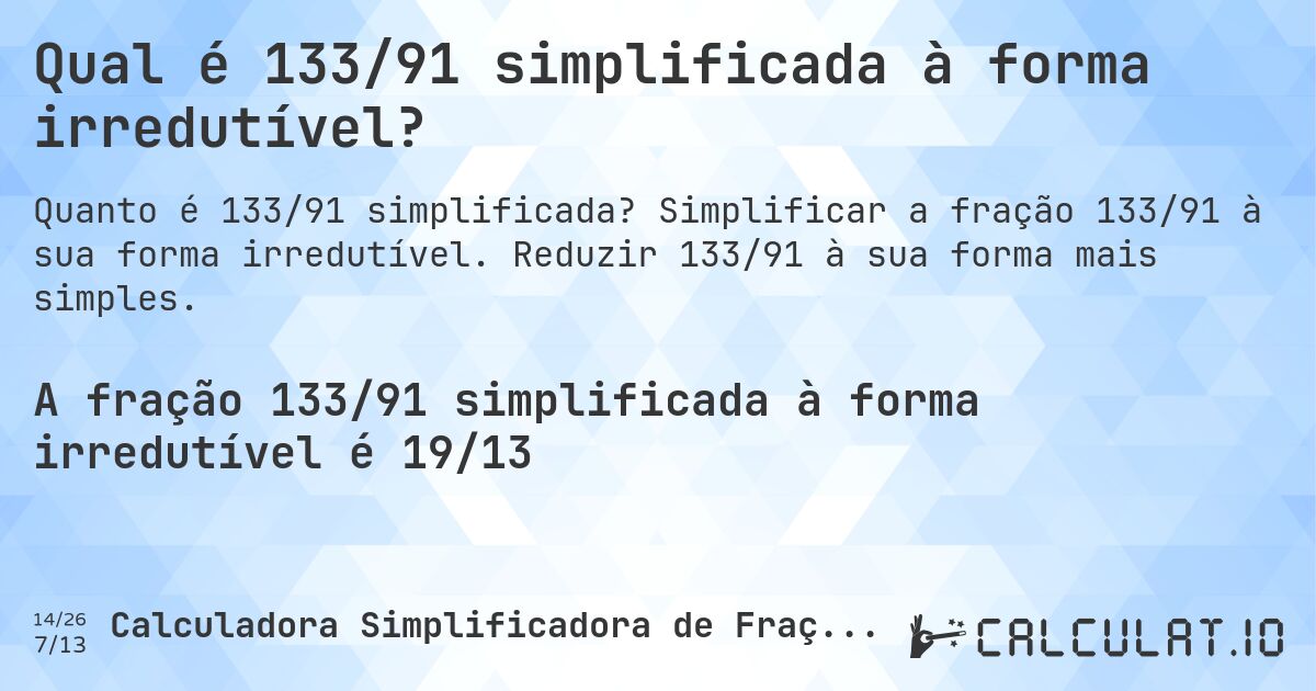 Qual é 133/91 simplificada à forma irredutível?. Simplificar a fração 133/91 à sua forma irredutível. Reduzir 133/91 à sua forma mais simples.