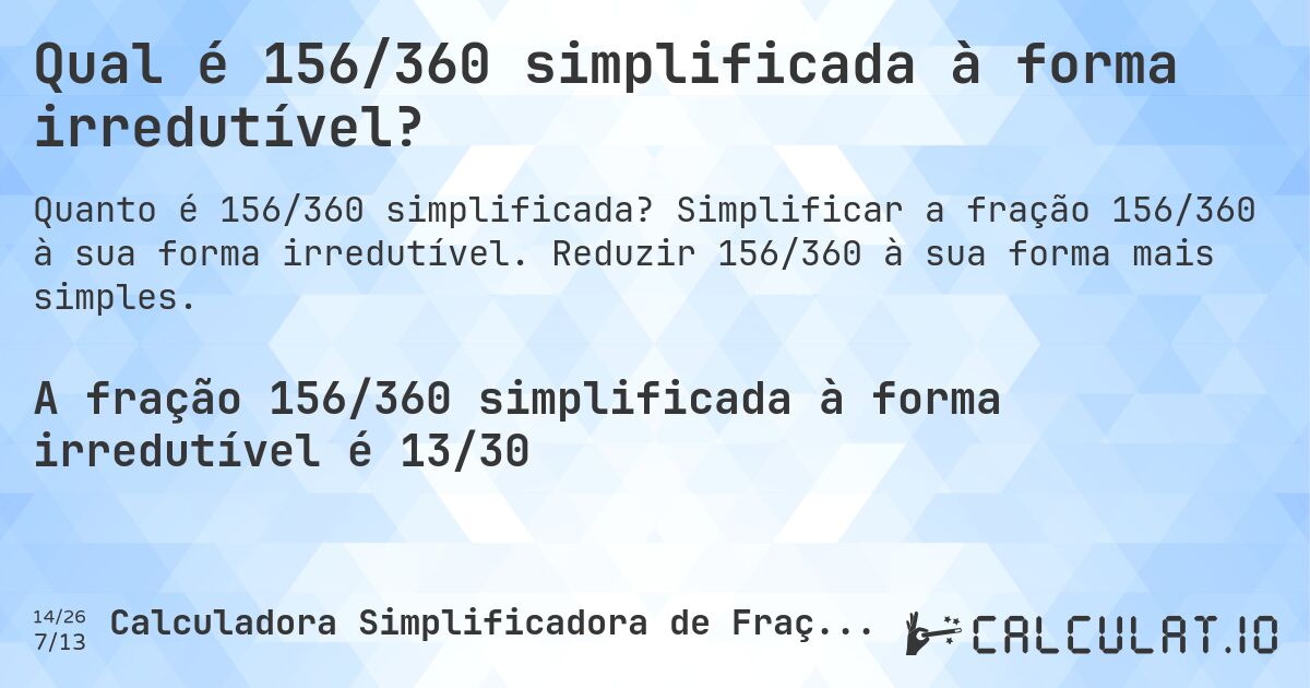 Qual é 156/360 simplificada à forma irredutível?. Simplificar a fração 156/360 à sua forma irredutível. Reduzir 156/360 à sua forma mais simples.