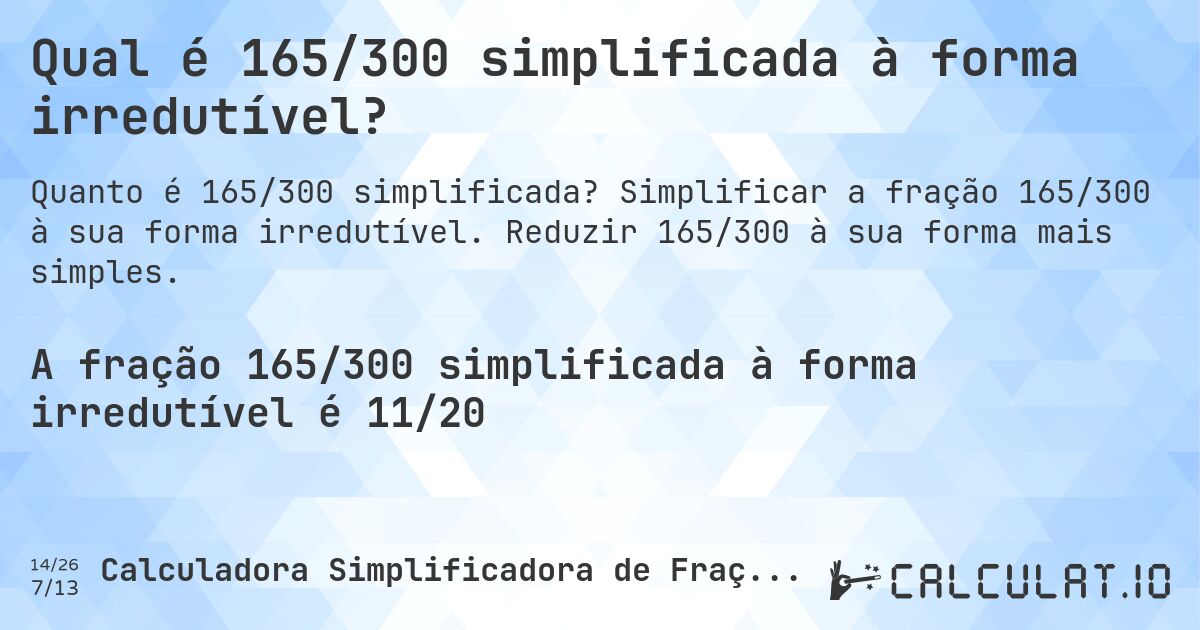 Qual é 165/300 simplificada à forma irredutível?. Simplificar a fração 165/300 à sua forma irredutível. Reduzir 165/300 à sua forma mais simples.