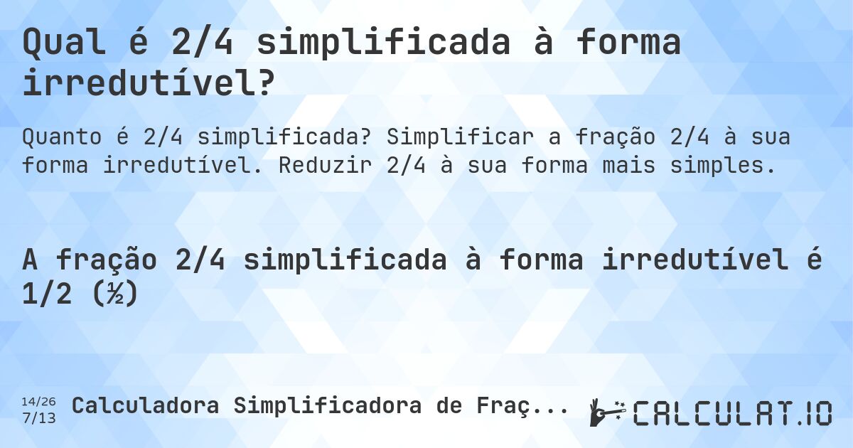 Qual é 2/4 simplificada à forma irredutível?. Simplificar a fração 2/4 à sua forma irredutível. Reduzir 2/4 à sua forma mais simples.