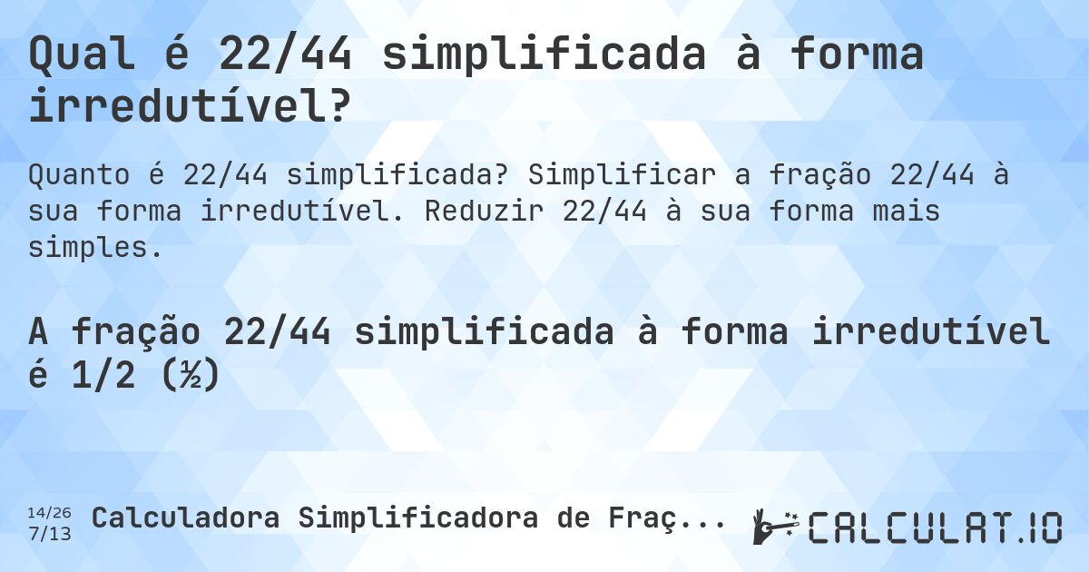 Qual é 22/44 simplificada à forma irredutível?. Simplificar a fração 22/44 à sua forma irredutível. Reduzir 22/44 à sua forma mais simples.