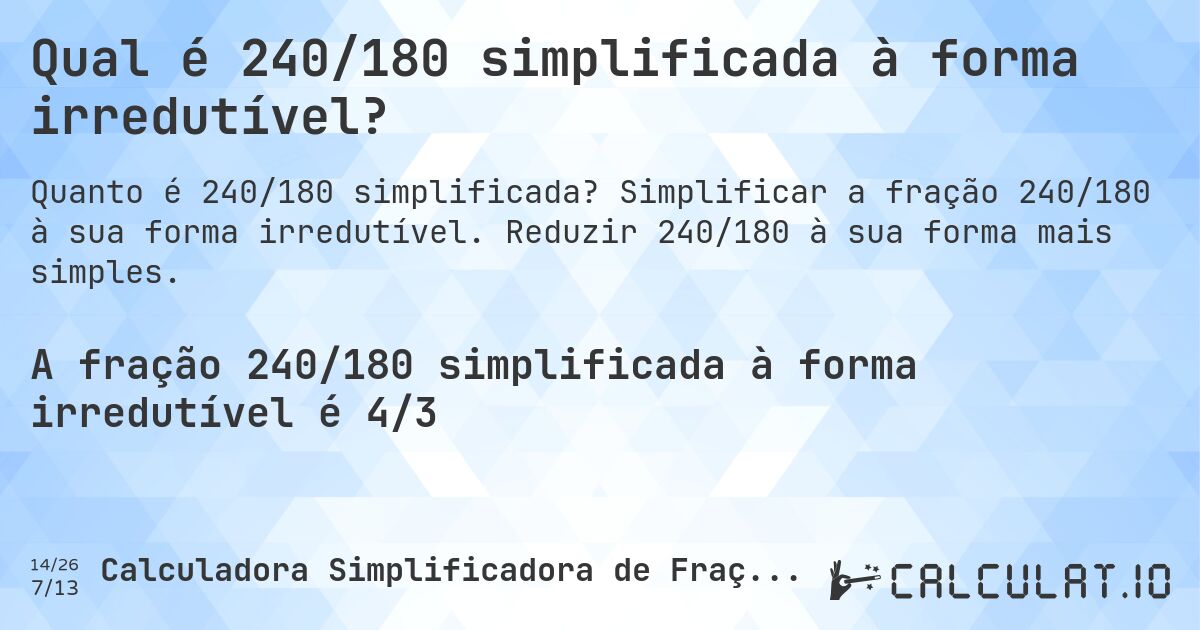 Qual é 240/180 simplificada à forma irredutível?. Simplificar a fração 240/180 à sua forma irredutível. Reduzir 240/180 à sua forma mais simples.