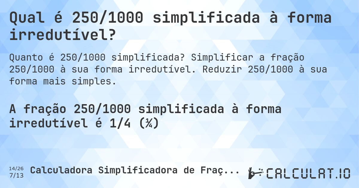 Qual é 250/1000 simplificada à forma irredutível?. Simplificar a fração 250/1000 à sua forma irredutível. Reduzir 250/1000 à sua forma mais simples.