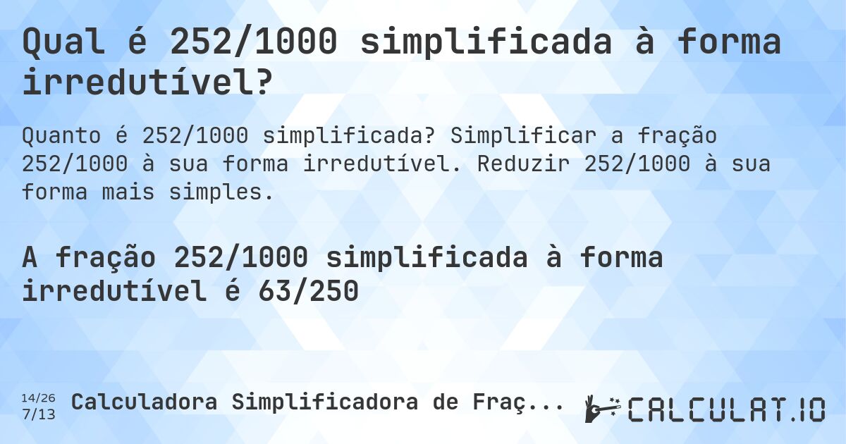 Qual é 252/1000 simplificada à forma irredutível?. Simplificar a fração 252/1000 à sua forma irredutível. Reduzir 252/1000 à sua forma mais simples.