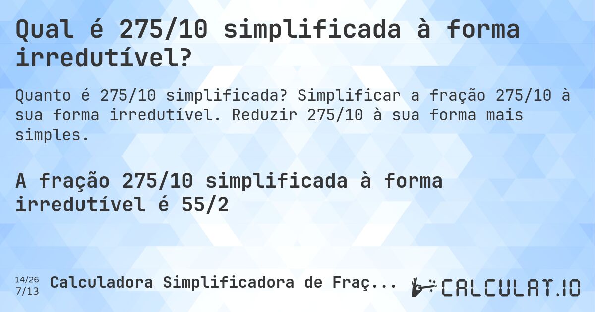 Qual é 275/10 simplificada à forma irredutível?. Simplificar a fração 275/10 à sua forma irredutível. Reduzir 275/10 à sua forma mais simples.