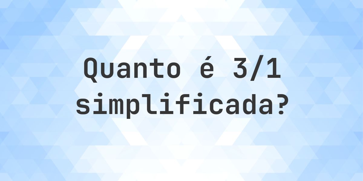 Qual é 3/1 simplificada à forma irredutível? - Calculatio