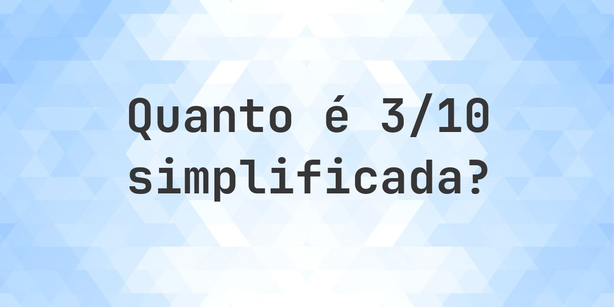 Qual é 3/10 simplificada à forma irredutível? - Calculatio