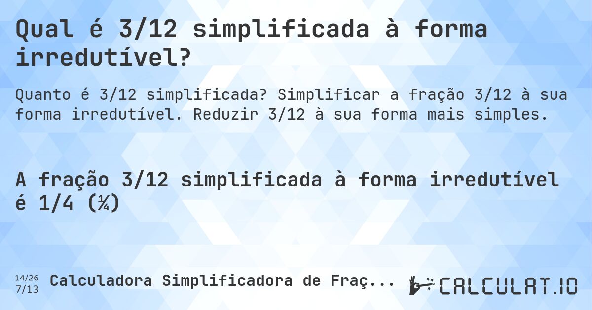 Qual é 3/12 simplificada à forma irredutível?. Simplificar a fração 3/12 à sua forma irredutível. Reduzir 3/12 à sua forma mais simples.