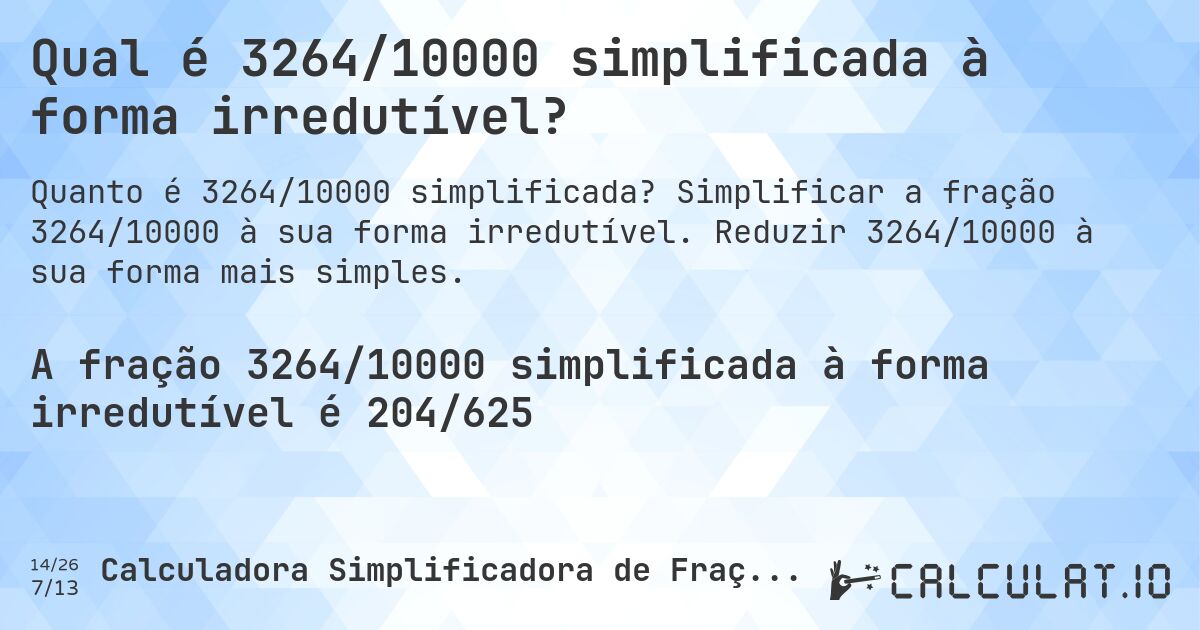 Qual é 3264/10000 simplificada à forma irredutível?. Simplificar a fração 3264/10000 à sua forma irredutível. Reduzir 3264/10000 à sua forma mais simples.