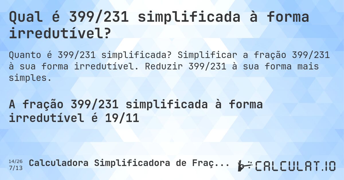 Qual é 399/231 simplificada à forma irredutível?. Simplificar a fração 399/231 à sua forma irredutível. Reduzir 399/231 à sua forma mais simples.