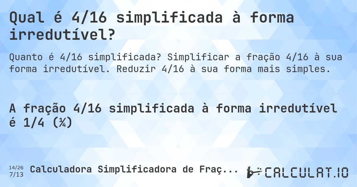Qual é 4/16 simplificada à forma irredutível?. Simplificar a fração 4/16 à sua forma irredutível. Reduzir 4/16 à sua forma mais simples.