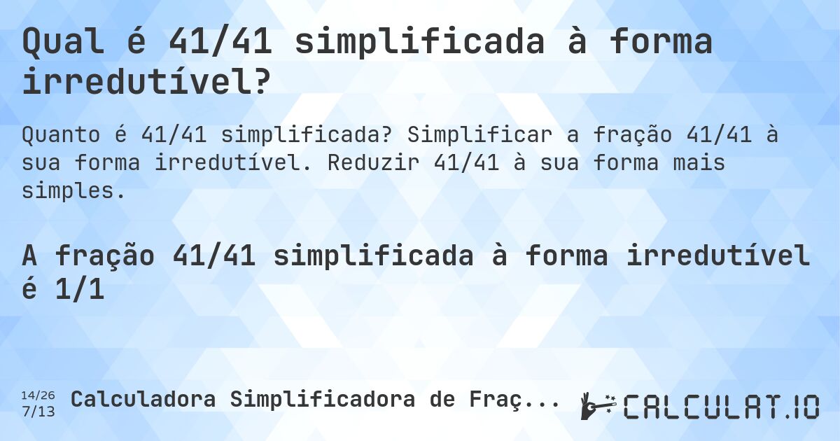 Qual é 41/41 simplificada à forma irredutível?. Simplificar a fração 41/41 à sua forma irredutível. Reduzir 41/41 à sua forma mais simples.