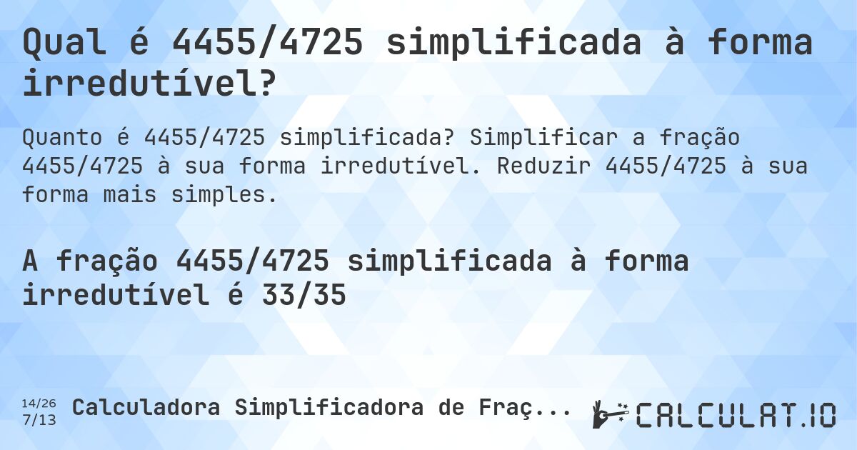 Qual é 4455/4725 simplificada à forma irredutível?. Simplificar a fração 4455/4725 à sua forma irredutível. Reduzir 4455/4725 à sua forma mais simples.