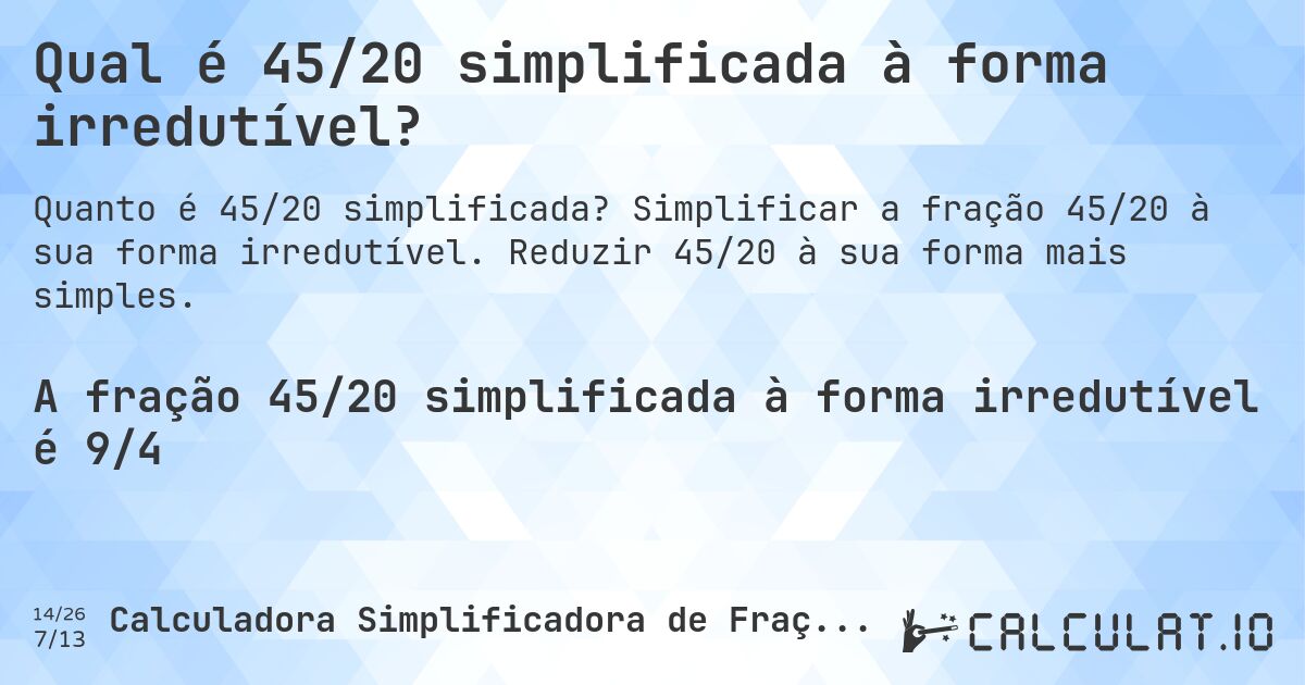 Qual é 45/20 simplificada à forma irredutível?. Simplificar a fração 45/20 à sua forma irredutível. Reduzir 45/20 à sua forma mais simples.