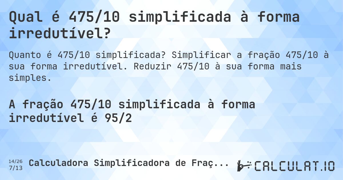 Qual é 475/10 simplificada à forma irredutível?. Simplificar a fração 475/10 à sua forma irredutível. Reduzir 475/10 à sua forma mais simples.