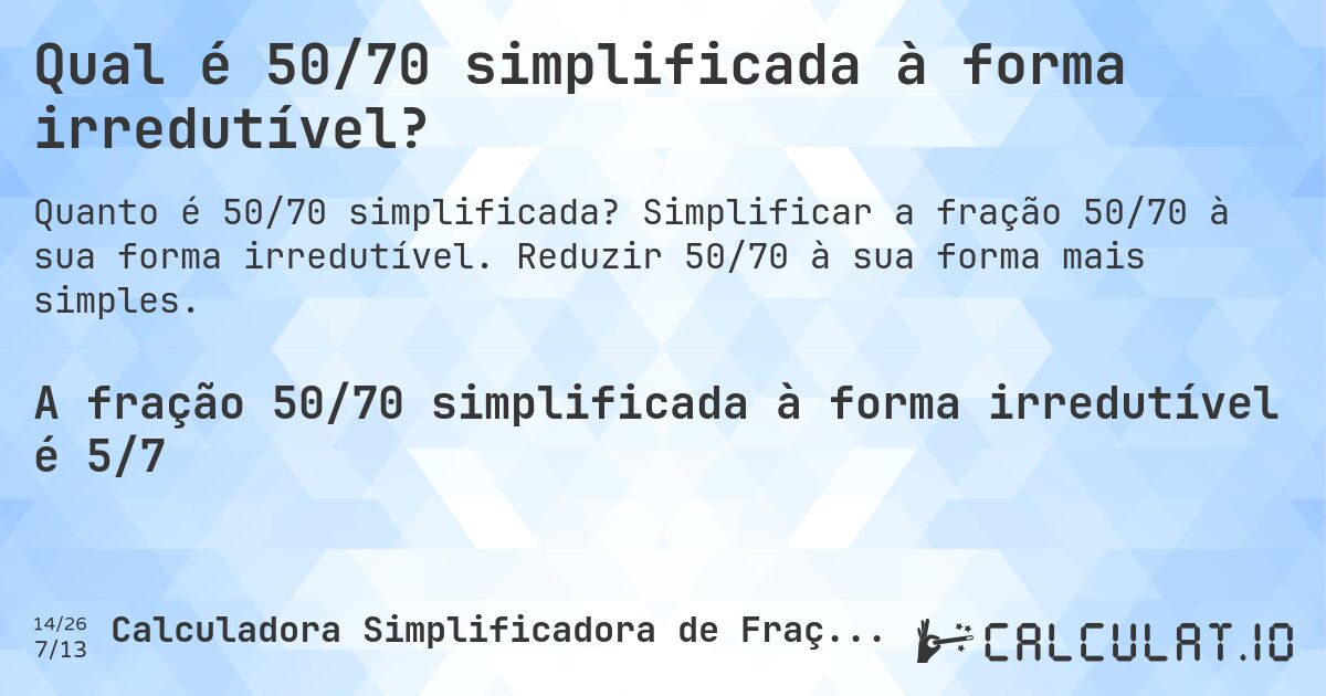 Qual é 50/70 simplificada à forma irredutível?. Simplificar a fração 50/70 à sua forma irredutível. Reduzir 50/70 à sua forma mais simples.