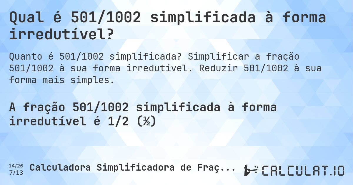 Qual é 501/1002 simplificada à forma irredutível?. Simplificar a fração 501/1002 à sua forma irredutível. Reduzir 501/1002 à sua forma mais simples.