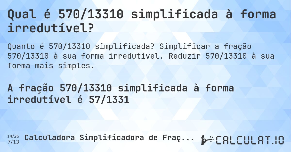 Qual é 570/13310 simplificada à forma irredutível?. Simplificar a fração 570/13310 à sua forma irredutível. Reduzir 570/13310 à sua forma mais simples.