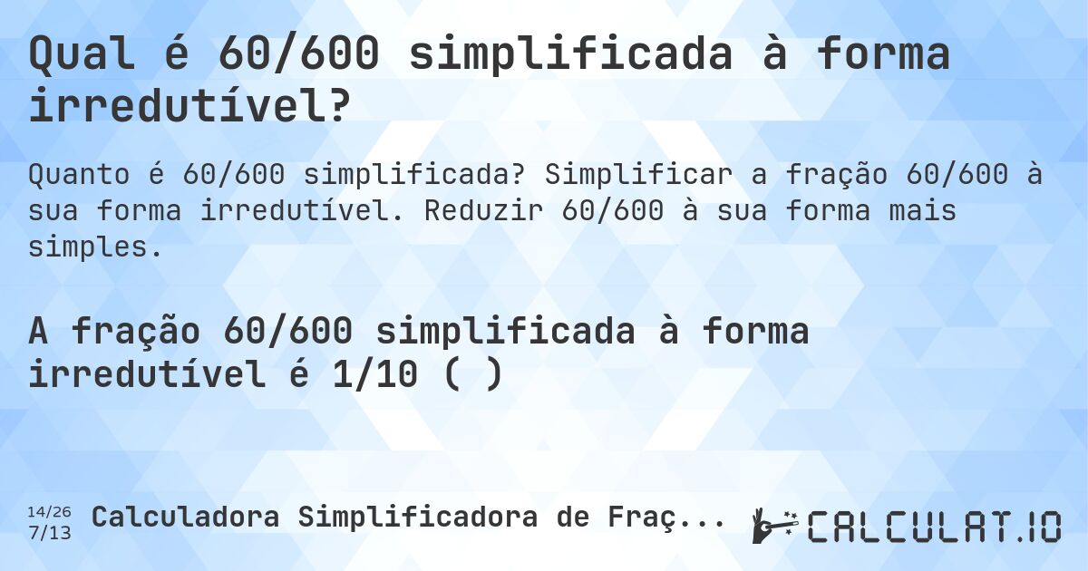 Qual é 60/600 simplificada à forma irredutível?. Simplificar a fração 60/600 à sua forma irredutível. Reduzir 60/600 à sua forma mais simples.