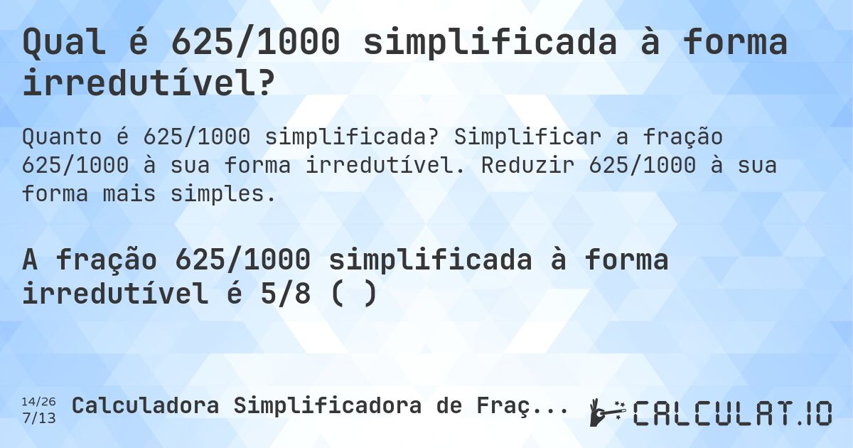 Qual é 625/1000 simplificada à forma irredutível?. Simplificar a fração 625/1000 à sua forma irredutível. Reduzir 625/1000 à sua forma mais simples.