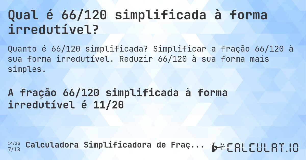 Qual é 66/120 simplificada à forma irredutível?. Simplificar a fração 66/120 à sua forma irredutível. Reduzir 66/120 à sua forma mais simples.