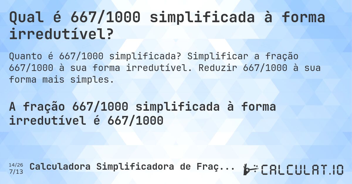 Qual é 667/1000 simplificada à forma irredutível?. Simplificar a fração 667/1000 à sua forma irredutível. Reduzir 667/1000 à sua forma mais simples.